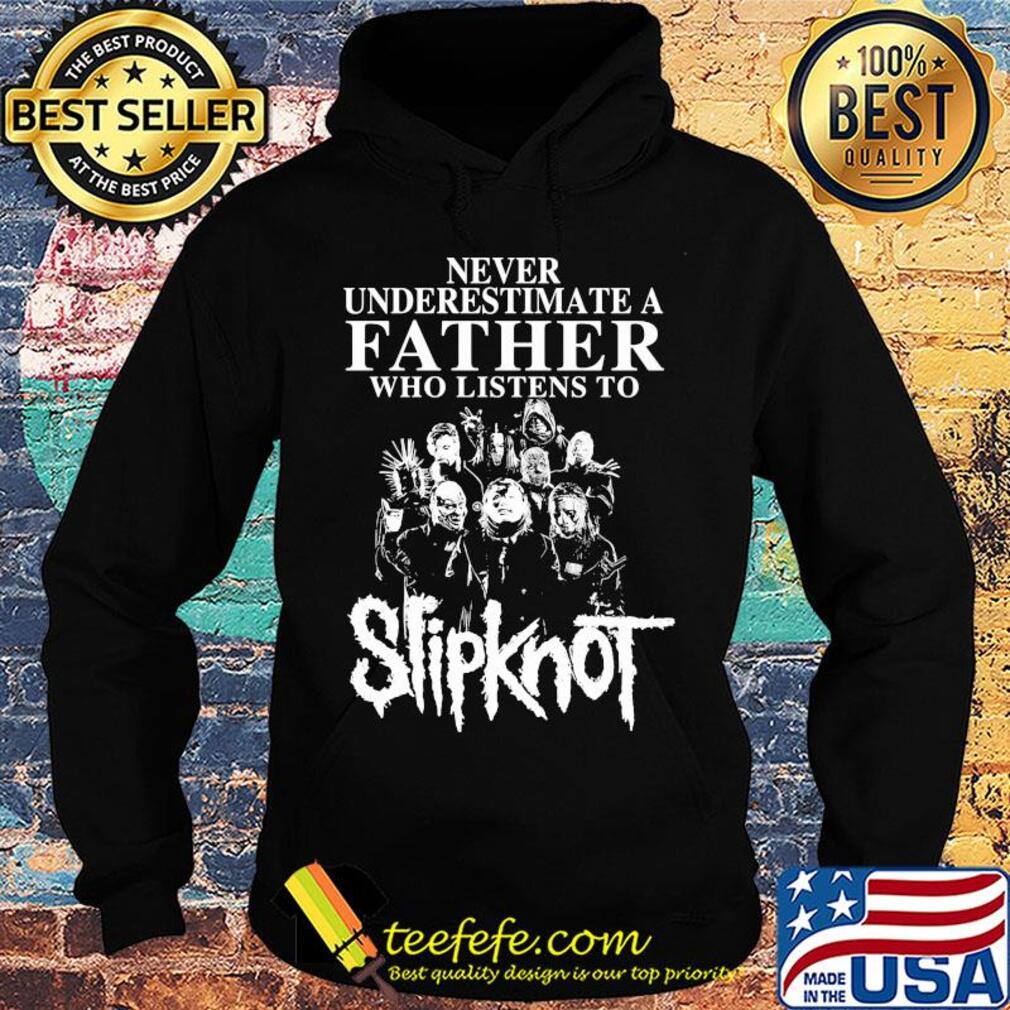 Never underestimate a father who listens to Slipknot s Hoodie Never underestimate a father who listens to Slipknot s Hoodie