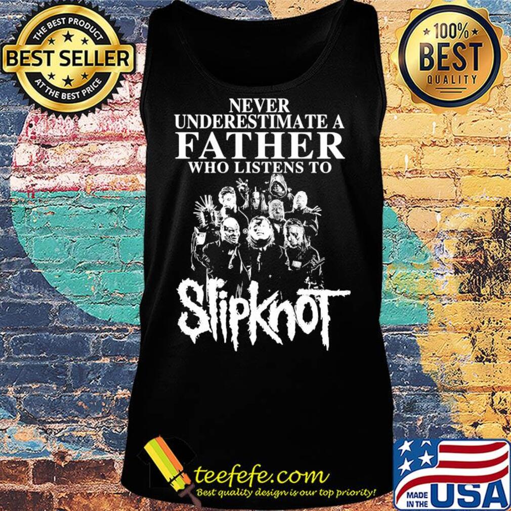 Never underestimate a father who listens to Slipknot s Tank top Never underestimate a father who listens to Slipknot s Tank top