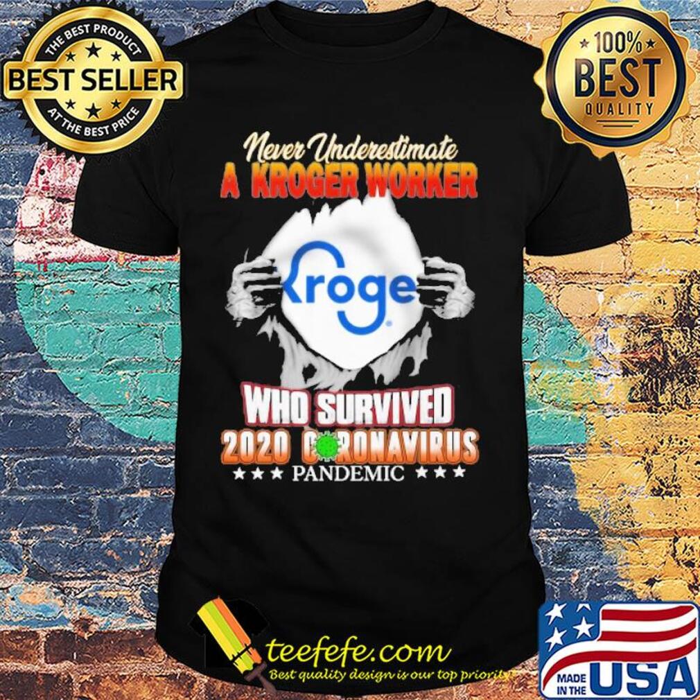 Never underestimate a Kroger worker Kroger who survived 2020 coronavirus pandemic shirt