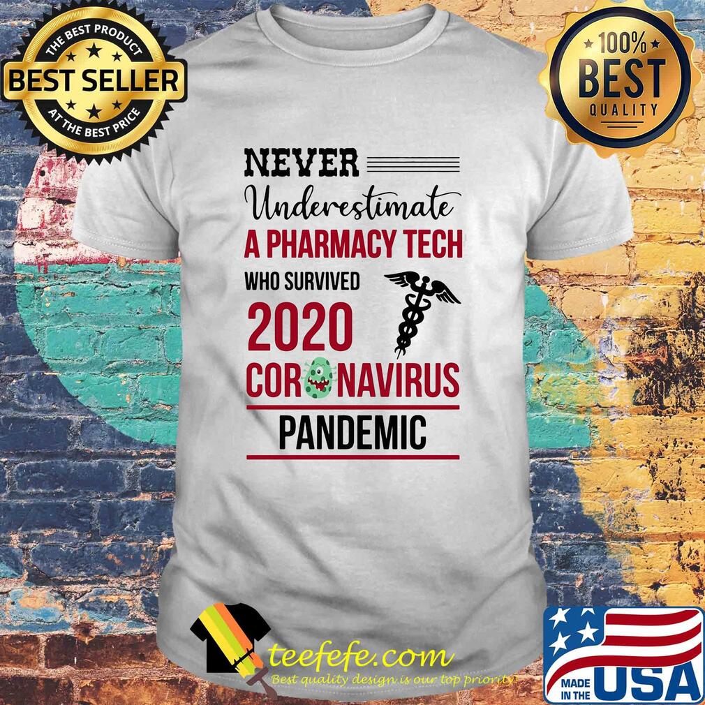 Never underestimate a pharmacy tech who survived 2020 coronavirus pandemic shirt Never underestimate a pharmacy tech who survived 2020 coronavirus pandemic shirt