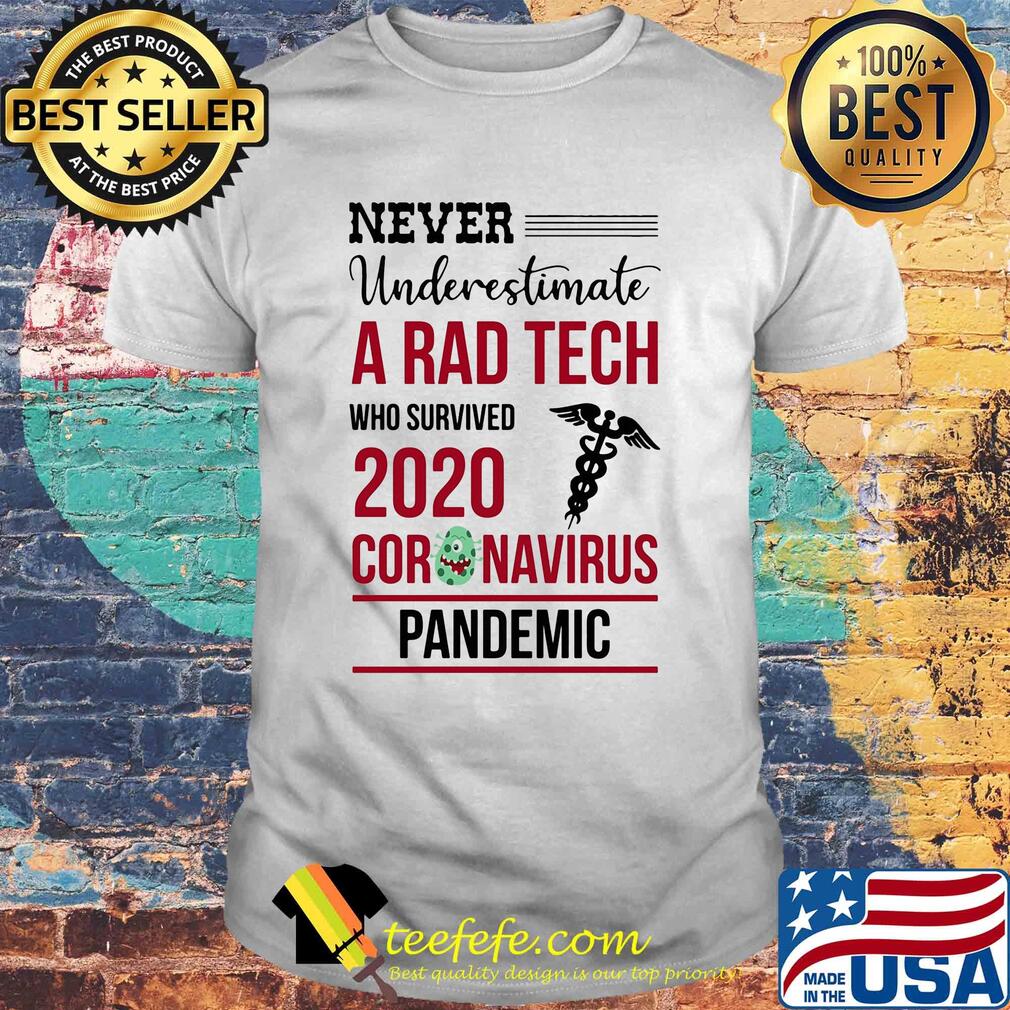 Never underestimate a rad tech who survived 2020 coronavirus pandemic shirt Never underestimate a rad tech who survived 2020 coronavirus pandemic shirt