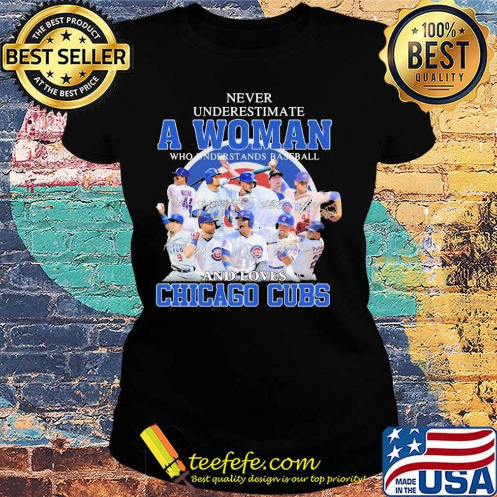 Never underestimate a woman who understands baseball and loves Chicago Cubs signatures s Ladies tee Never underestimate a woman who understands baseball and loves Chicago Cubs signatures s Ladies tee