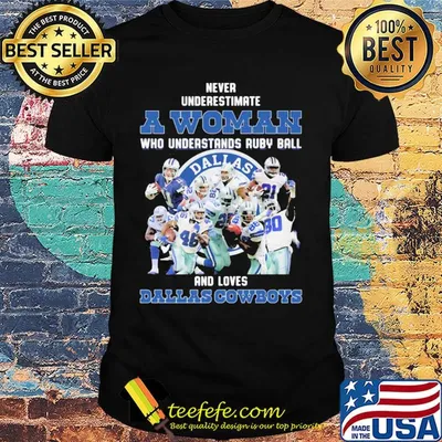 Never underestimate a woman who understands ruby ball and loves dallas cowboys shirt