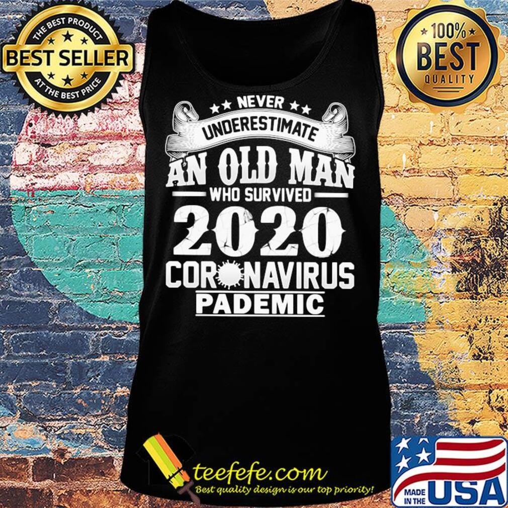 Never underestimate an old man who survived 2020 coronavirus pandemic s Tank top Never underestimate an old man who survived 2020 coronavirus pandemic s Tank top