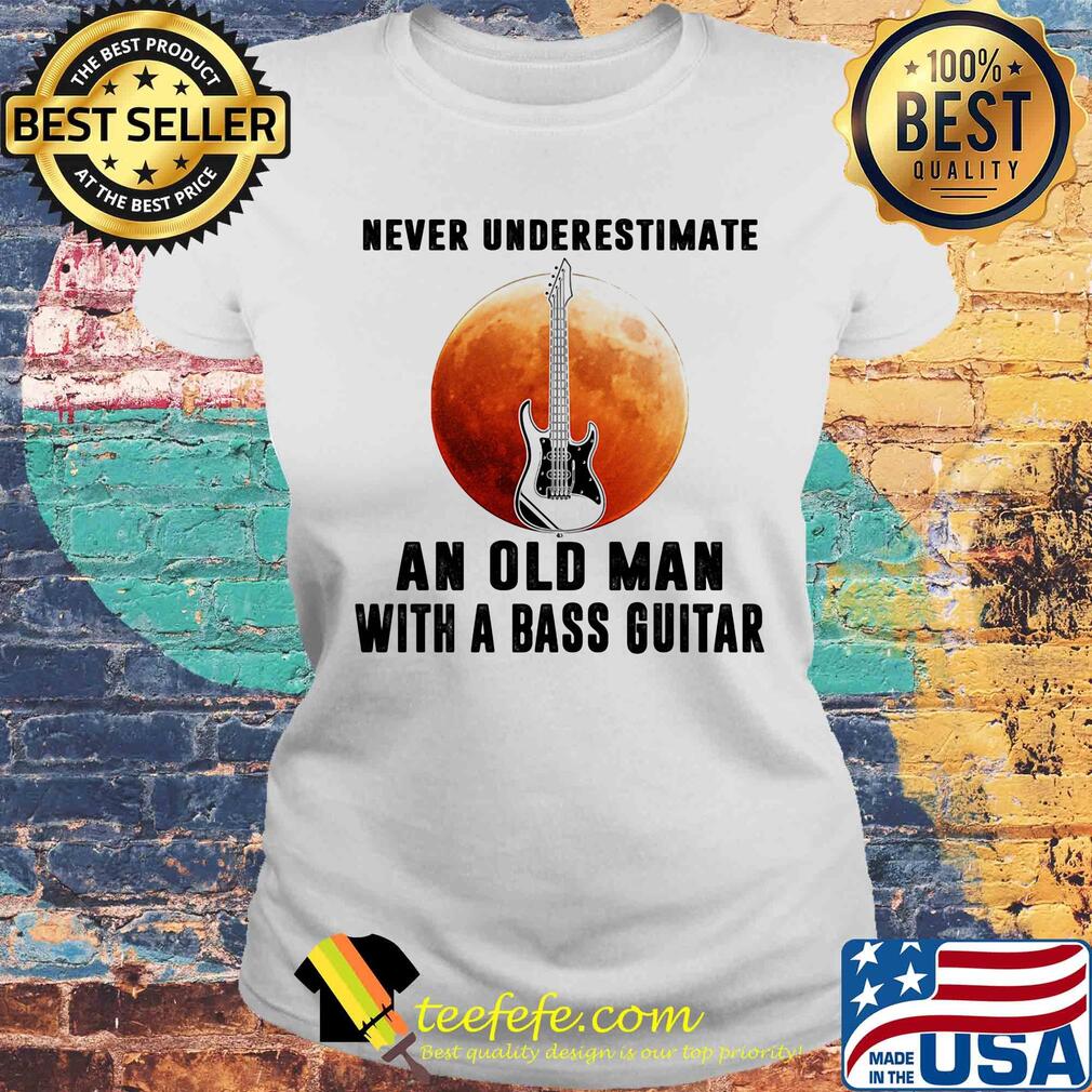 Never underestimate an old man with a bass guitar s Laides tee Never underestimate an old man with a bass guitar s Laides tee