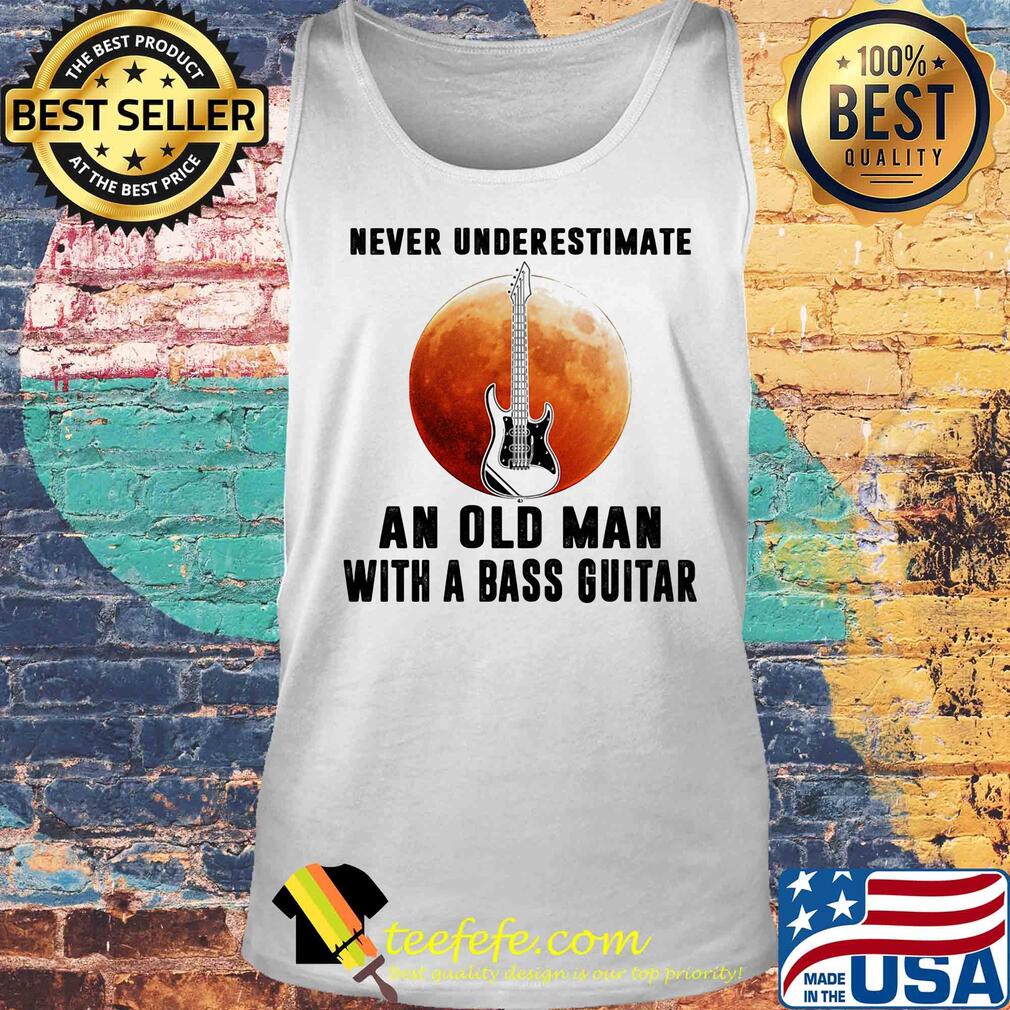 Never underestimate an old man with a bass guitar s Tank top Never underestimate an old man with a bass guitar s Tank top