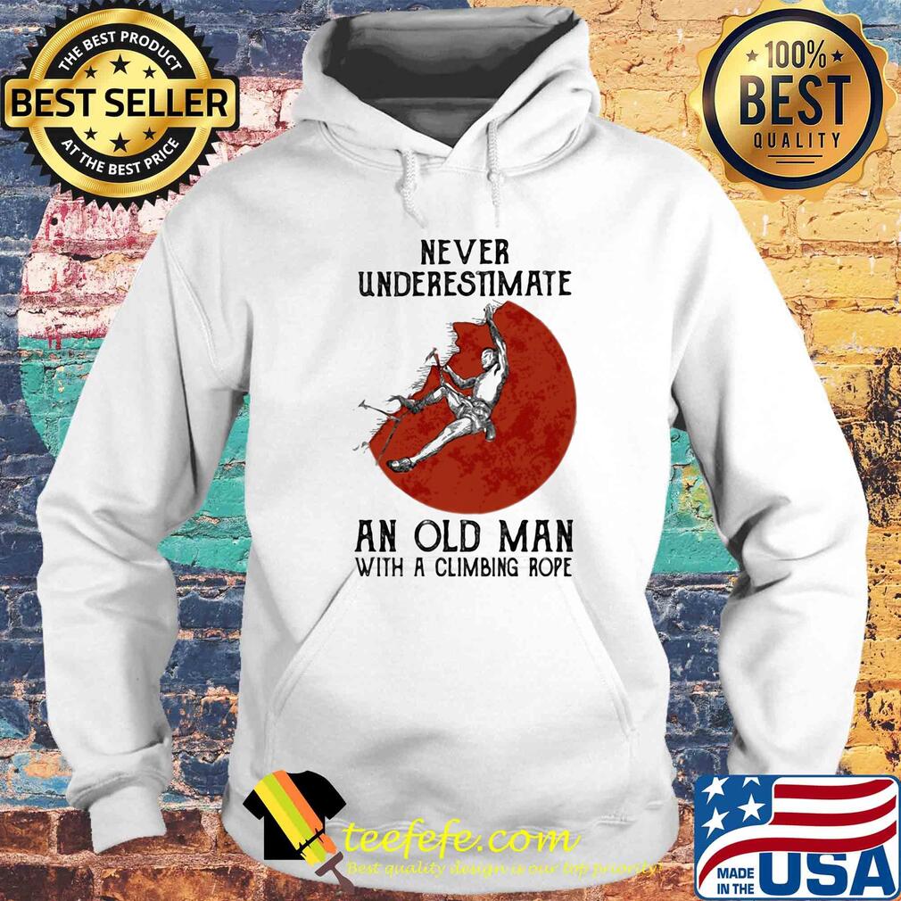 Never underestimate an old man with a climbing rope s Hoodie Never underestimate an old man with a climbing rope s Hoodie