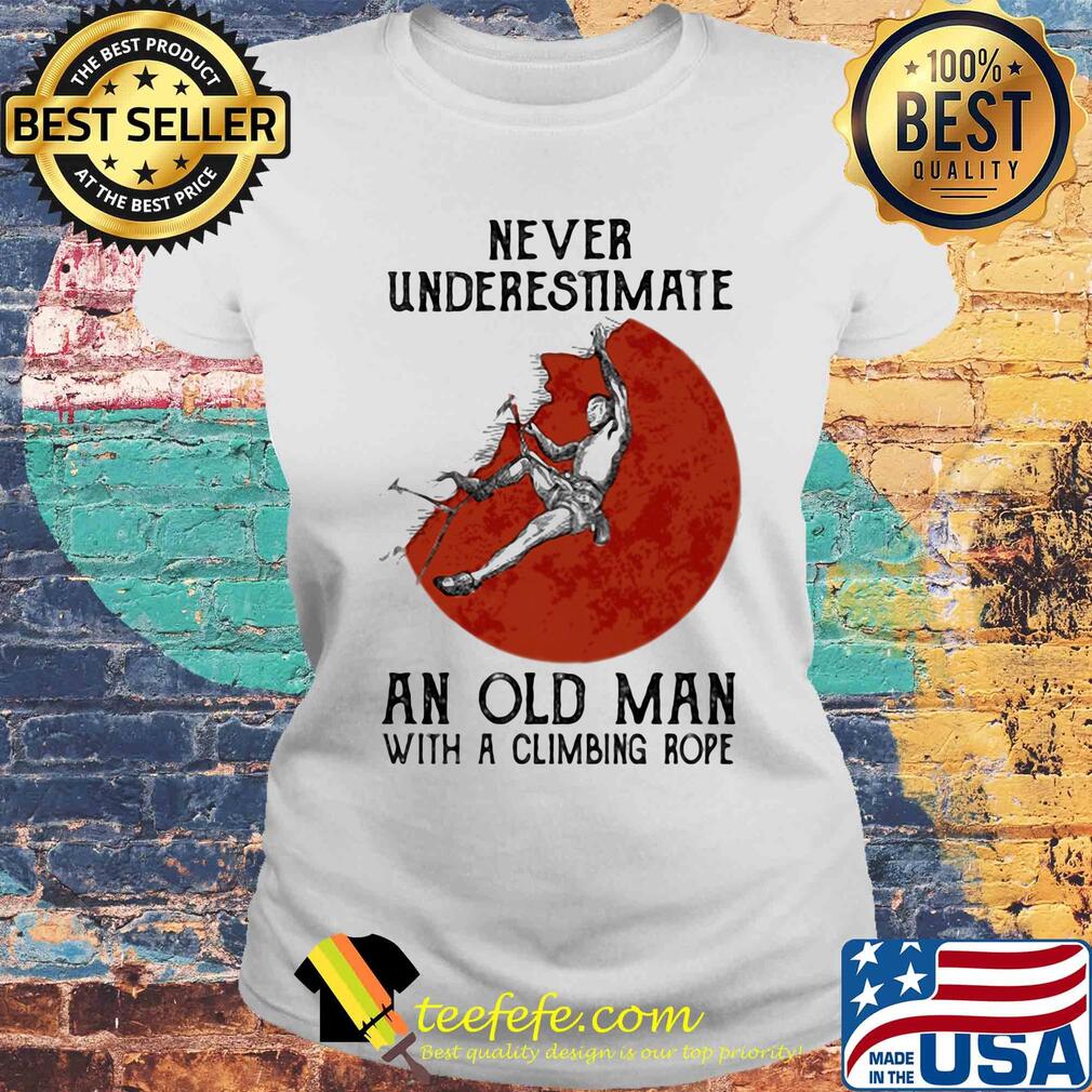 Never underestimate an old man with a climbing rope s Laides tee Never underestimate an old man with a climbing rope s Laides tee