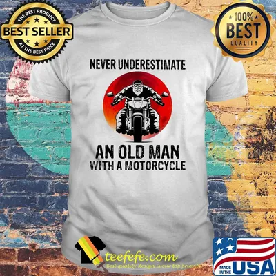 Never underestimate an old man with a motorcycle shirt