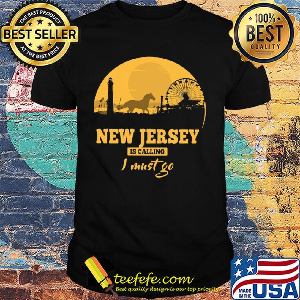 New jersey is calling I must go shirt
