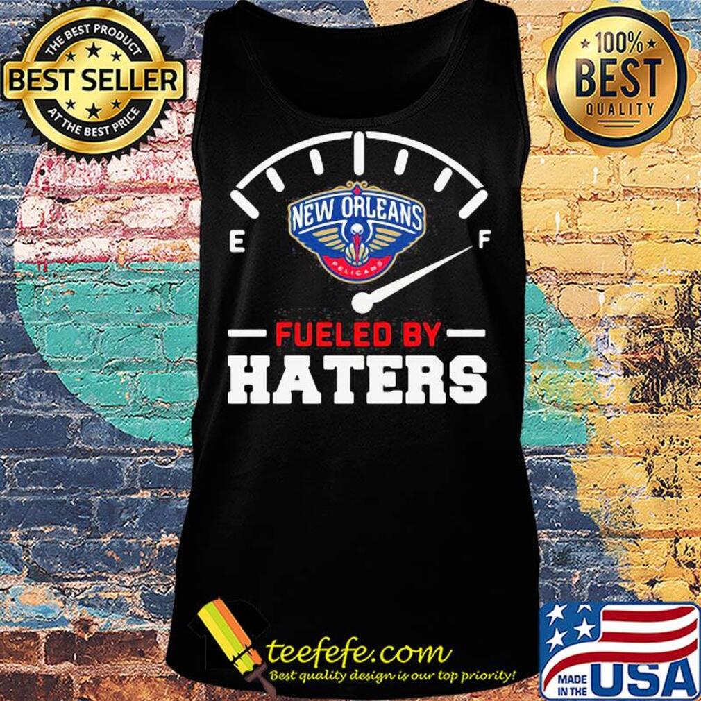 New orleans pelicans fueled by haters s Tank top New orleans pelicans fueled by haters s Tank top