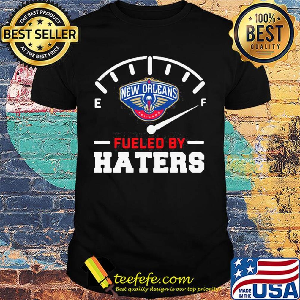 New orleans pelicans fueled by haters shirt New orleans pelicans fueled by haters shirt