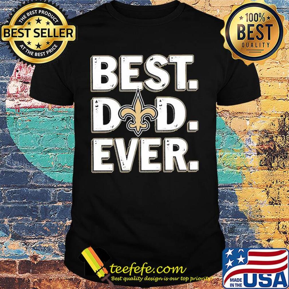 New orleans saints best dad ever happy father's day shirt
