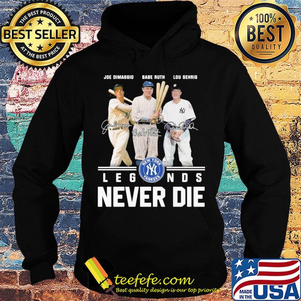 New york yankees joe dimaggio babe ruth lou gehrig legends never die signatures s Hoodie New york yankees joe dimaggio babe ruth lou gehrig legends never die signatures s Hoodie