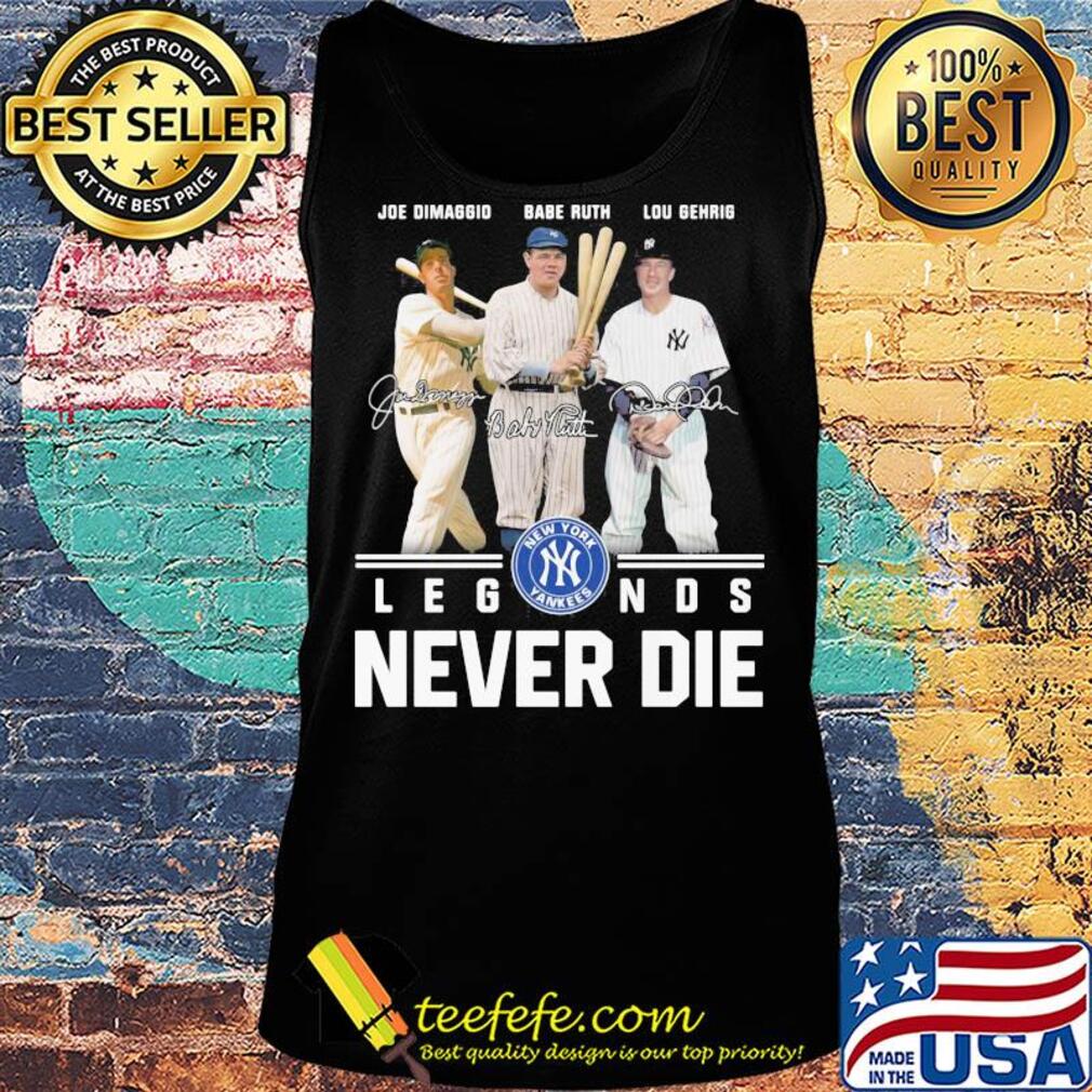 New york yankees joe dimaggio babe ruth lou gehrig legends never die signatures s Tank top New york yankees joe dimaggio babe ruth lou gehrig legends never die signatures s Tank top