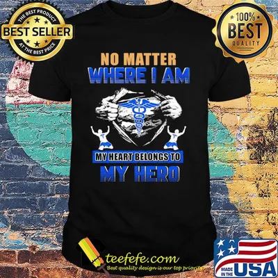 No matter where I am my heart belongs to my hero Nurse hand shirt