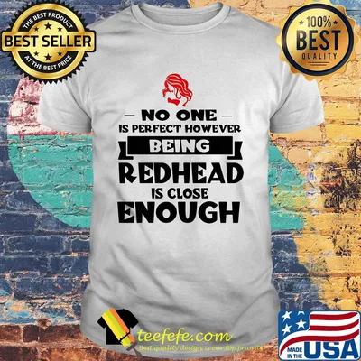 No one is perfect however being redhead is close enough shirt