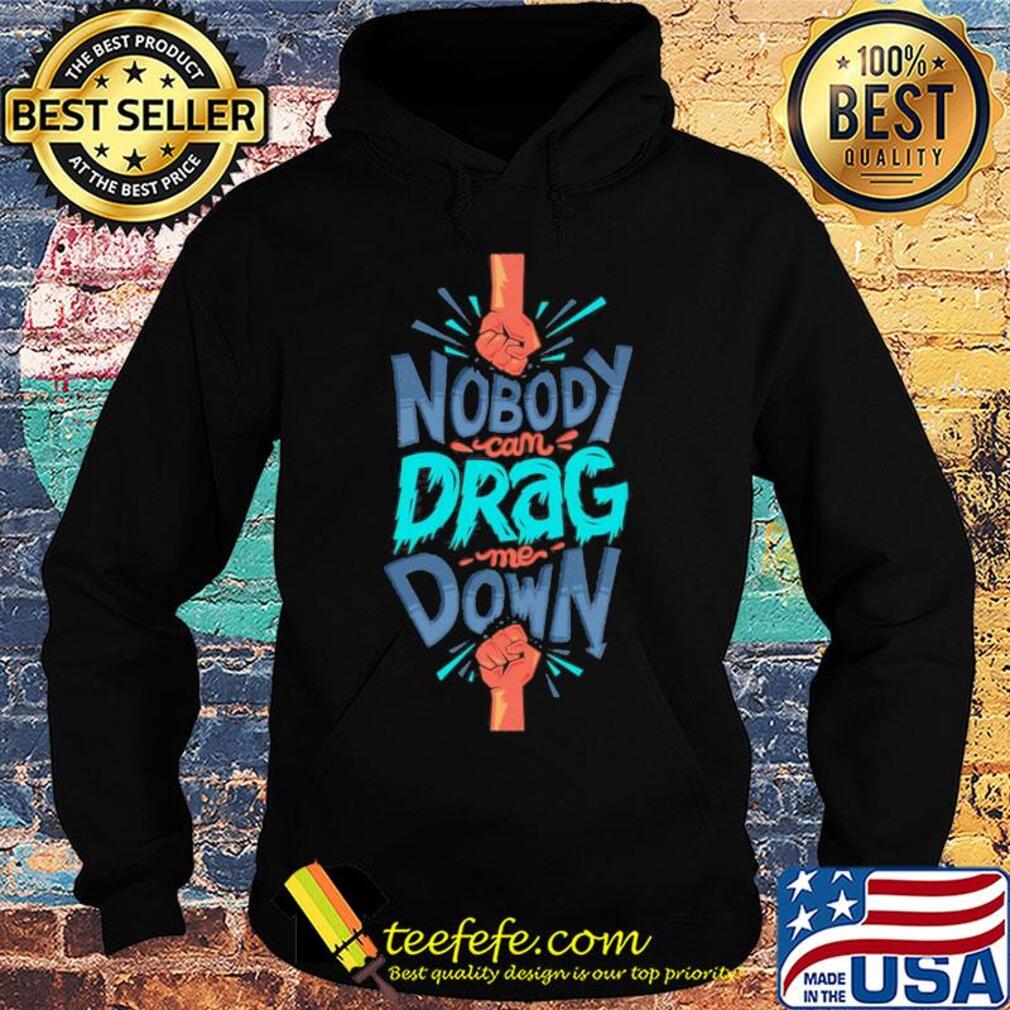 Nobody can drag me down s Hoodie Nobody can drag me down s Hoodie