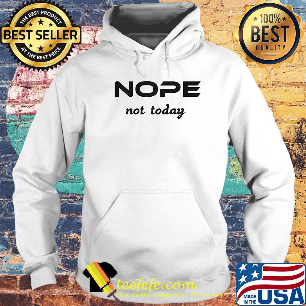 Nope not today classic s Hoodie Nope not today classic s Hoodie