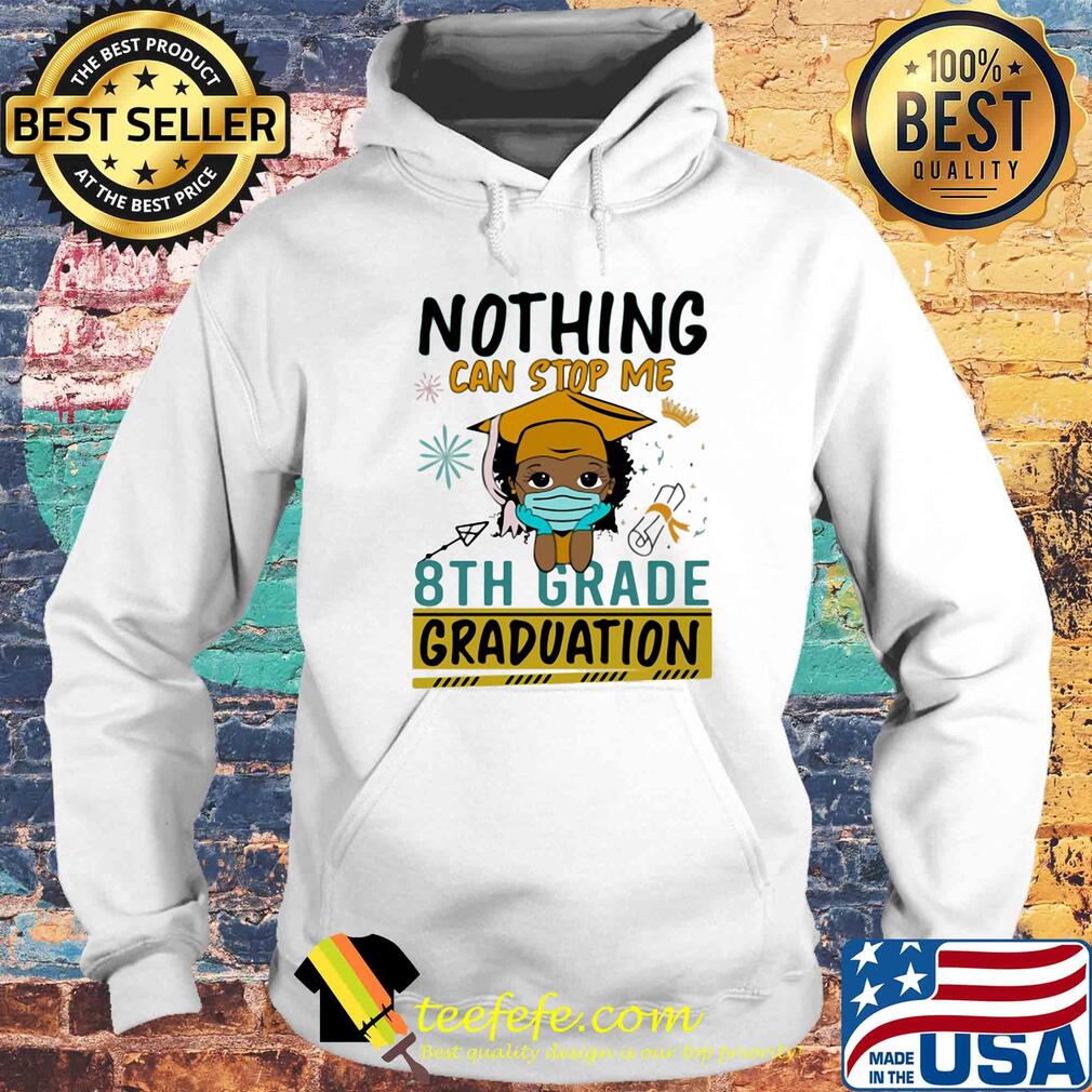 Nothing can stop me 8th grade graduation mask s Hoodie Nothing can stop me 8th grade graduation mask s Hoodie