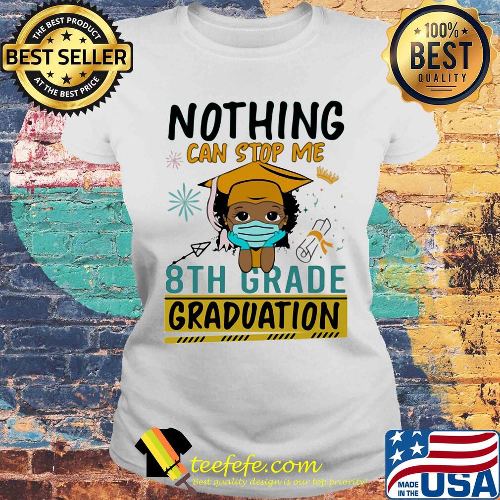 Nothing can stop me 8th grade graduation mask s Laides tee Nothing can stop me 8th grade graduation mask s Laides tee