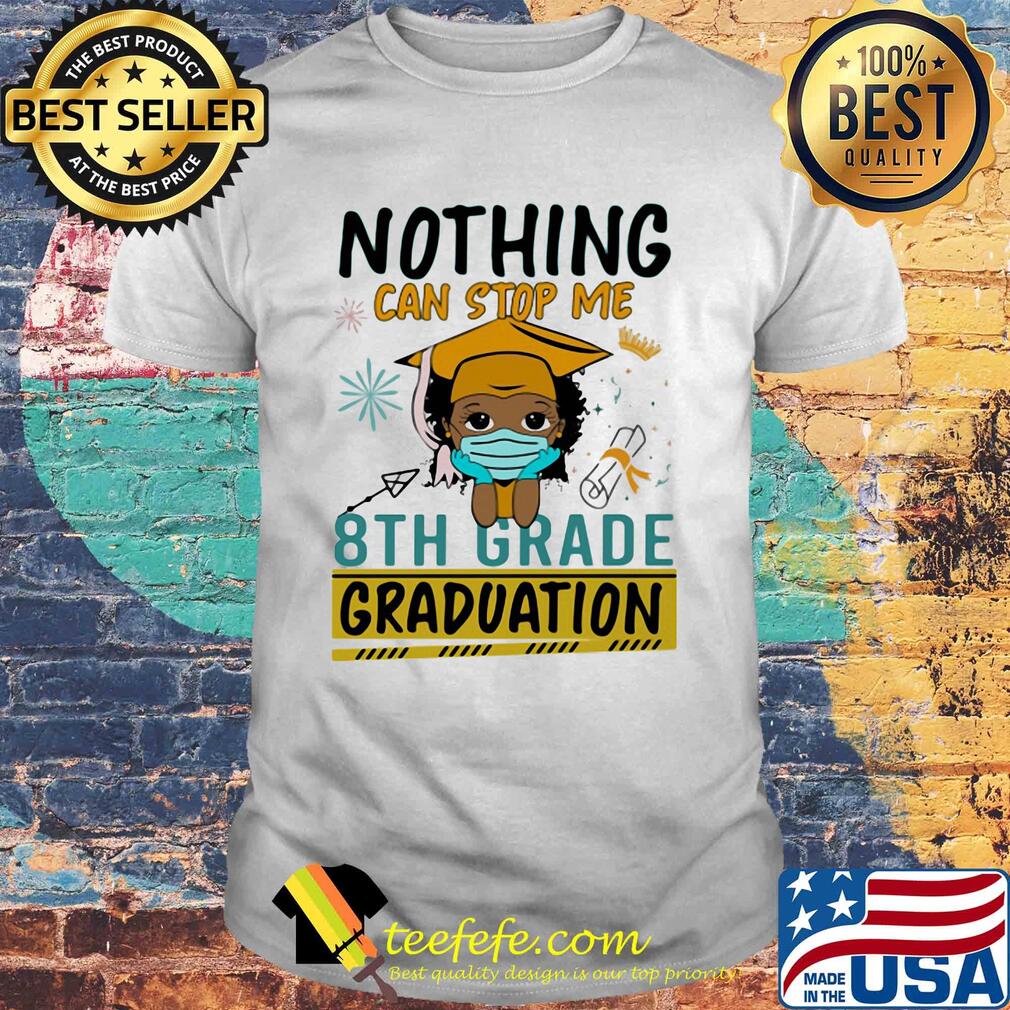 Nothing can stop me 8th grade graduation mask shirt Nothing can stop me 8th grade graduation mask shirt