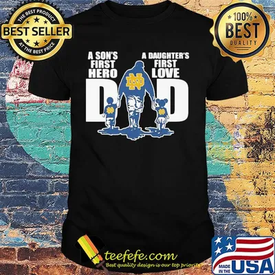 Notre dame fighting irish a son's first hero a daughter's first love dad happy father's day shirt