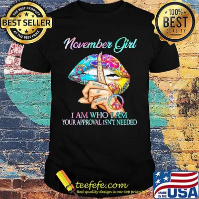 November girl I am who I am your approval isn't needed whisper words of wisdom lip shirt