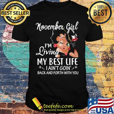 November girl I'm living my best life I ain't goin' back and forth with you shirt
