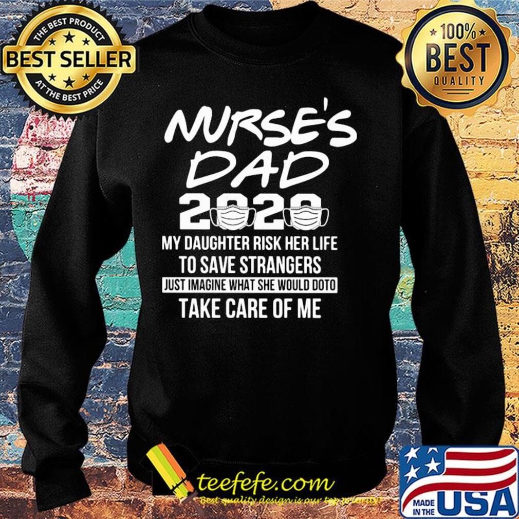Nurse's dad 2020 mask my daughter risk her life to save strangers s Sweater Nurse's dad 2020 mask my daughter risk her life to save strangers s Sweater