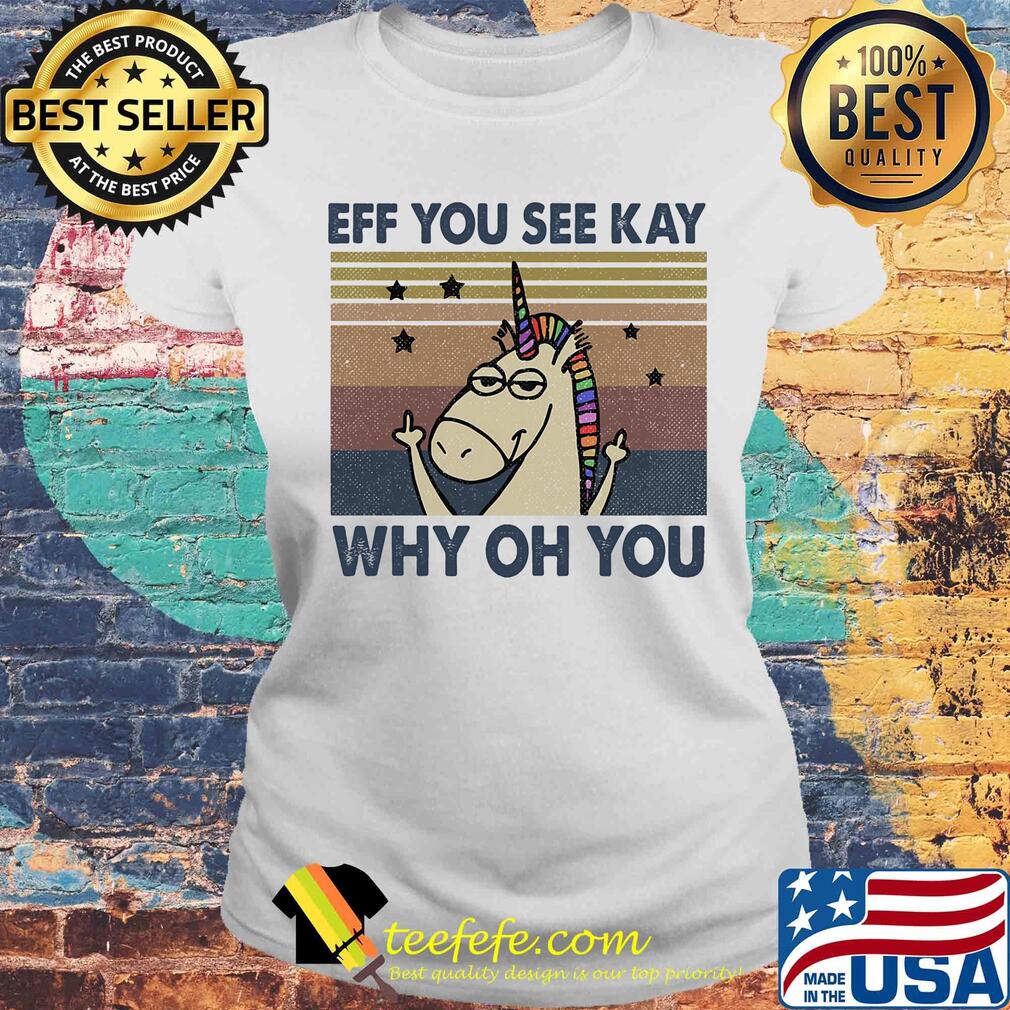 Official Eff you see kay why oh you Unicorn vintage s Laides tee Official Eff you see kay why oh you Unicorn vintage s Laides tee