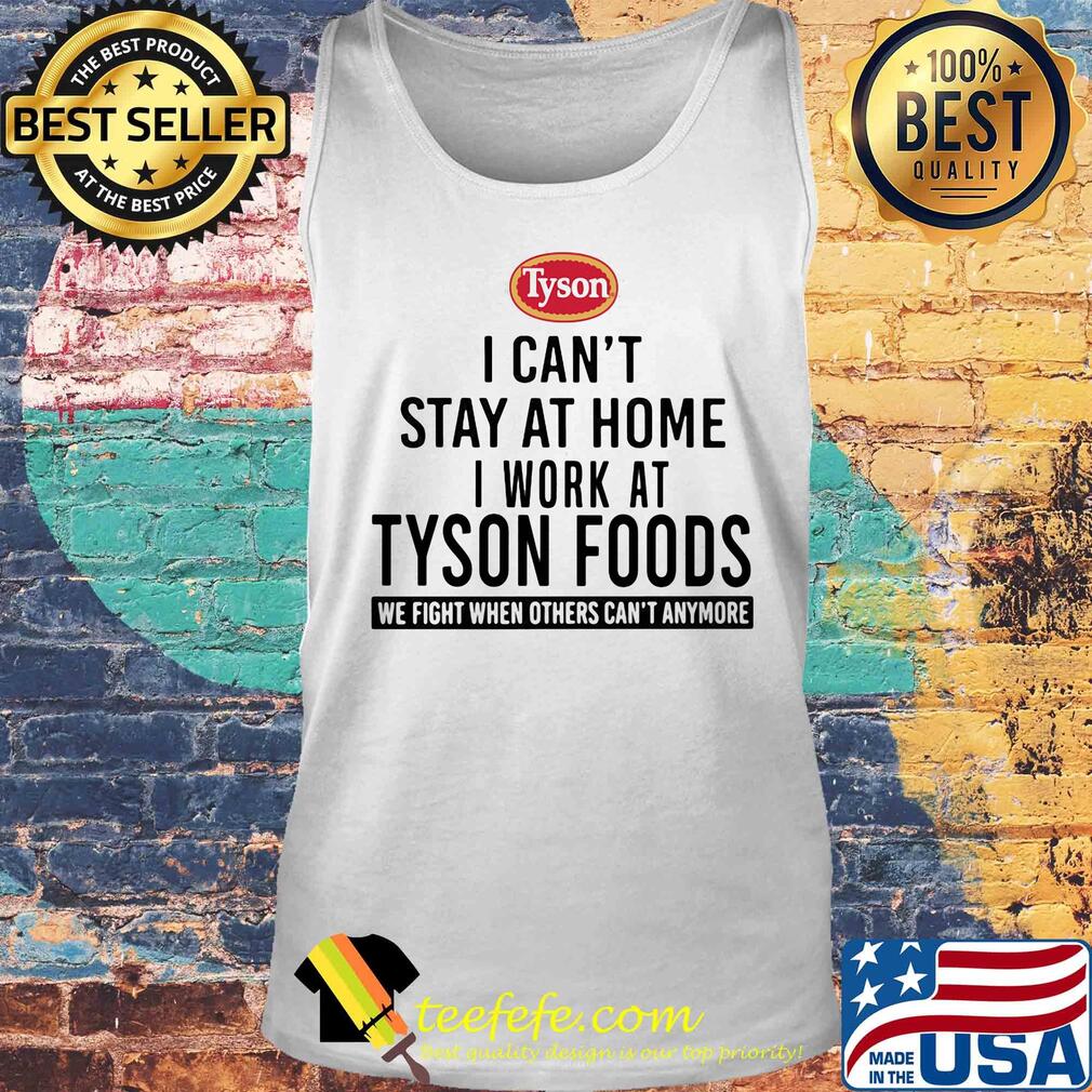 Official I can't stay at home I work at Tyson foods we fight when others can't anymore s Tank top Official I can't stay at home I work at Tyson foods we fight when others can't anymore s Tank top