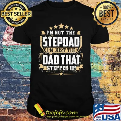 Official I'm not the stepdad I'm just the dad that stepped up shirt