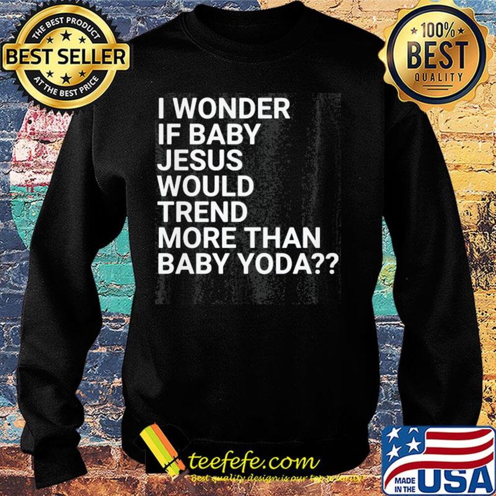 Official I wonder if baby Jesus would trend more than baby yoda s Sweater Official I wonder if baby Jesus would trend more than baby yoda s Sweater
