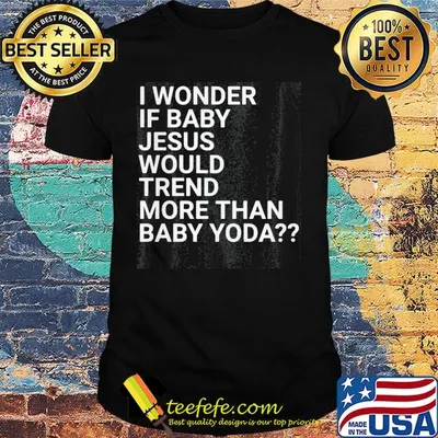 Official I wonder if baby Jesus would trend more than baby yoda shirt