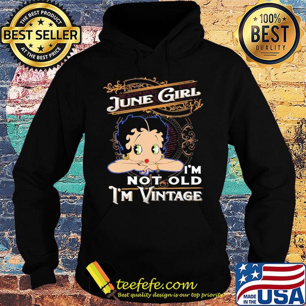Official June girl I'm not old I'm vintage s Hoodie Official June girl I'm not old I'm vintage s Hoodie