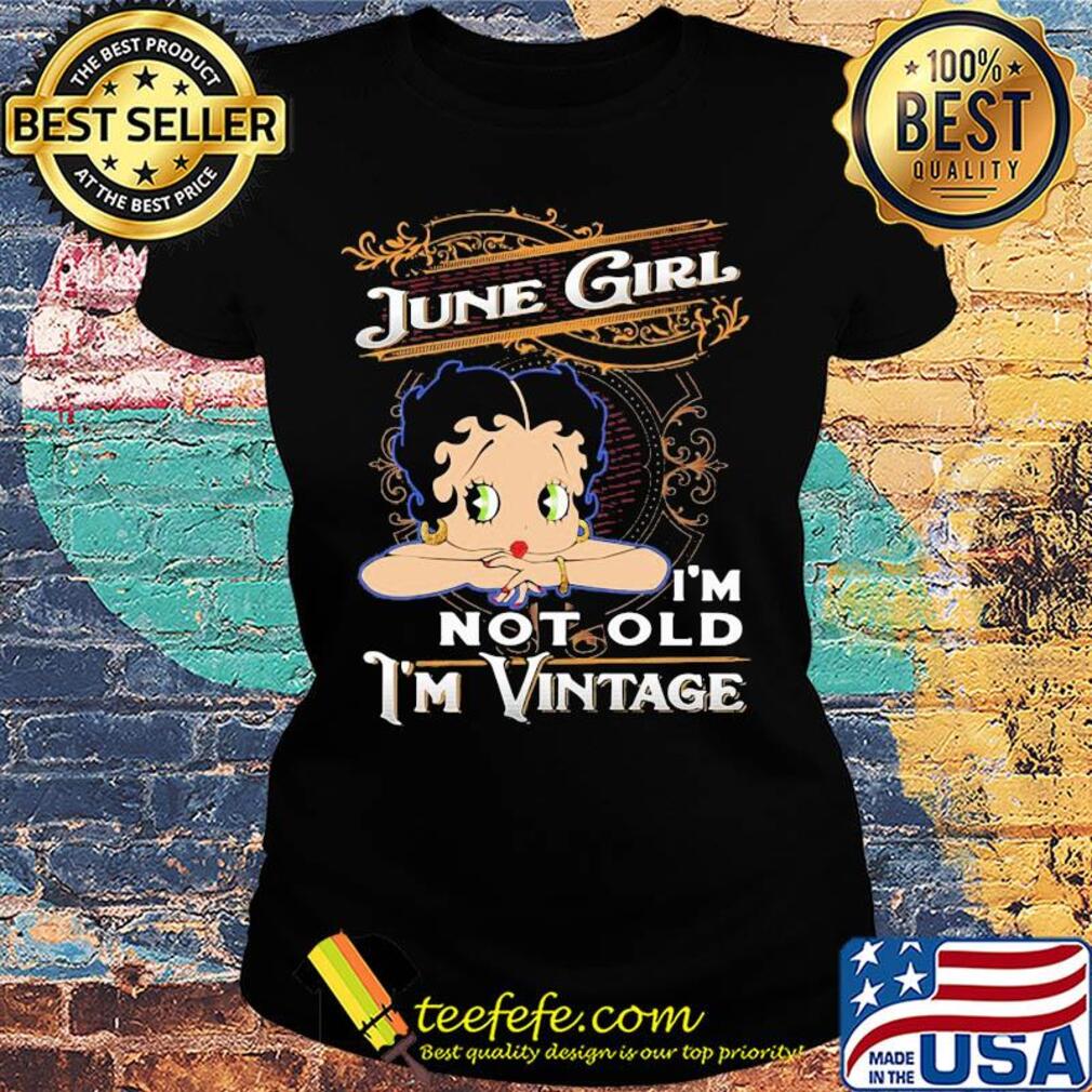 Official June girl I'm not old I'm vintage s Ladies tee Official June girl I'm not old I'm vintage s Ladies tee