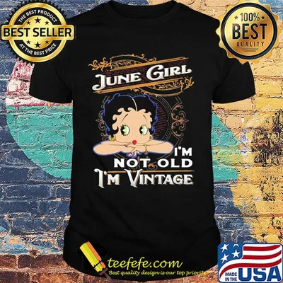 Official June girl I'm not old I'm vintage shirt