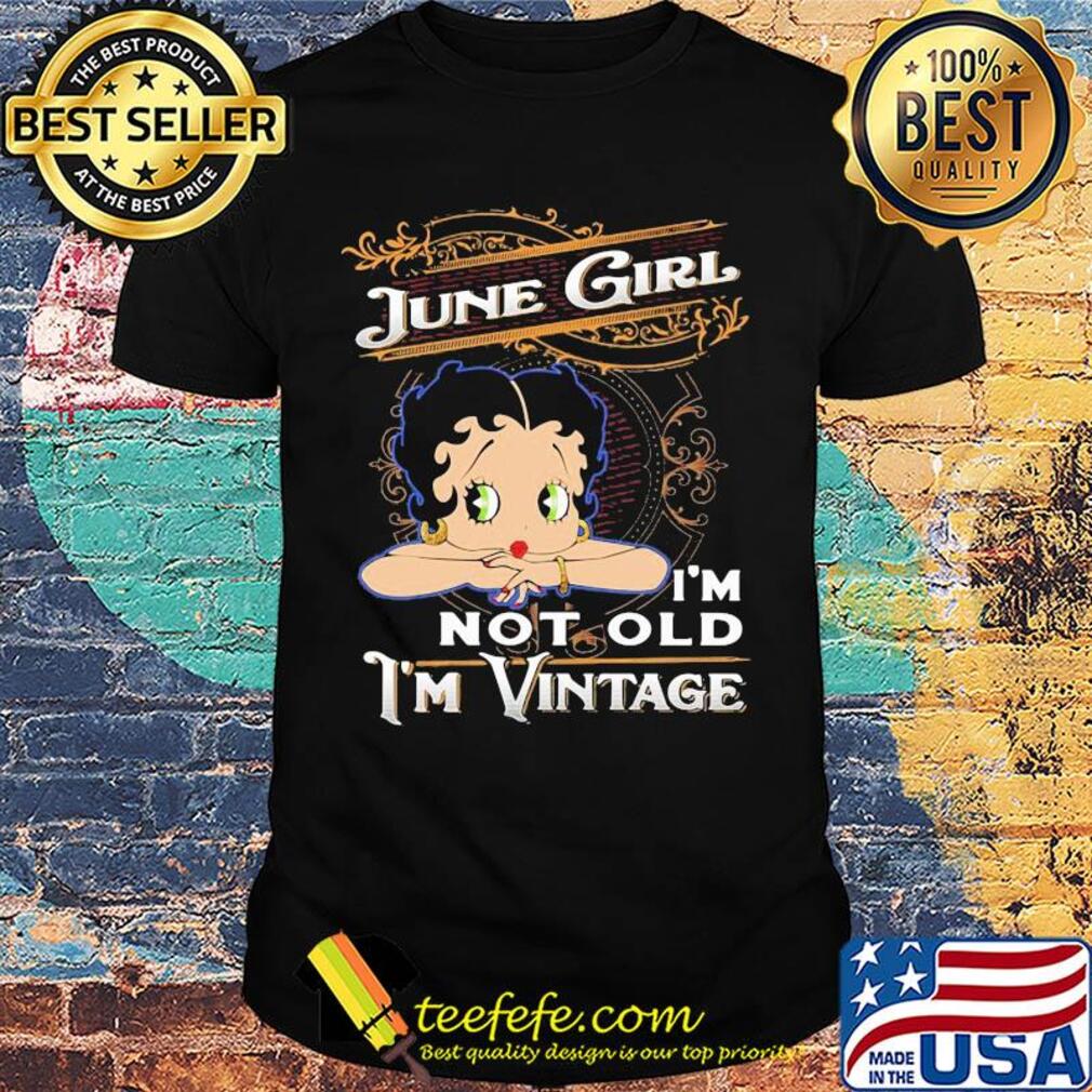 Official June girl I'm not old I'm vintage shirt Official June girl I'm not old I'm vintage shirt