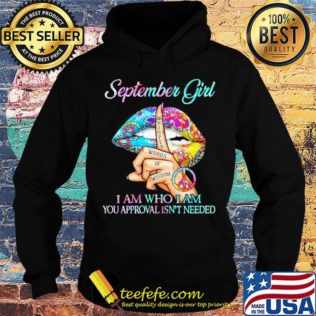 Official September girl I am who I am your approval isn't needed whisper words of wisdom lip s Hoodie Official September girl I am who I am your approval isn't needed whisper words of wisdom lip s Hoodie