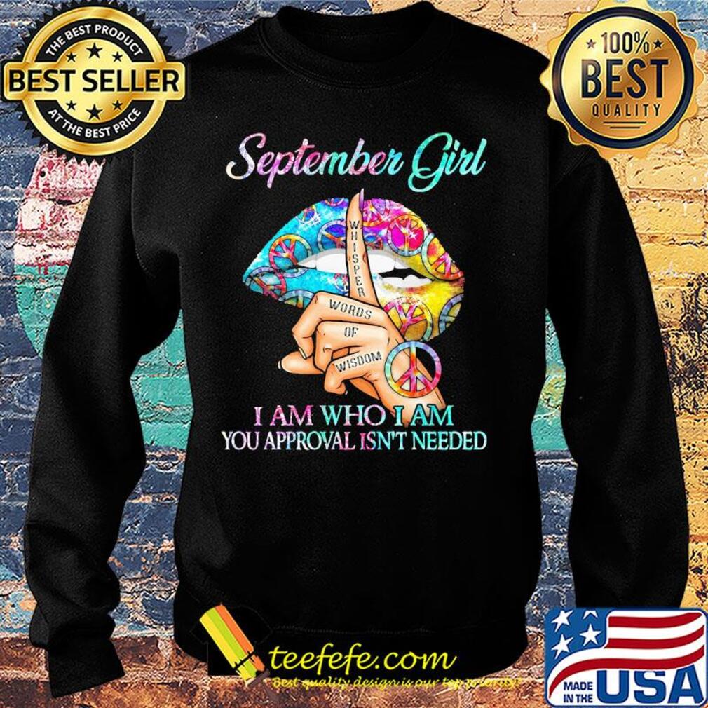 Official September girl I am who I am your approval isn't needed whisper words of wisdom lip s Sweater Official September girl I am who I am your approval isn't needed whisper words of wisdom lip s Sweater