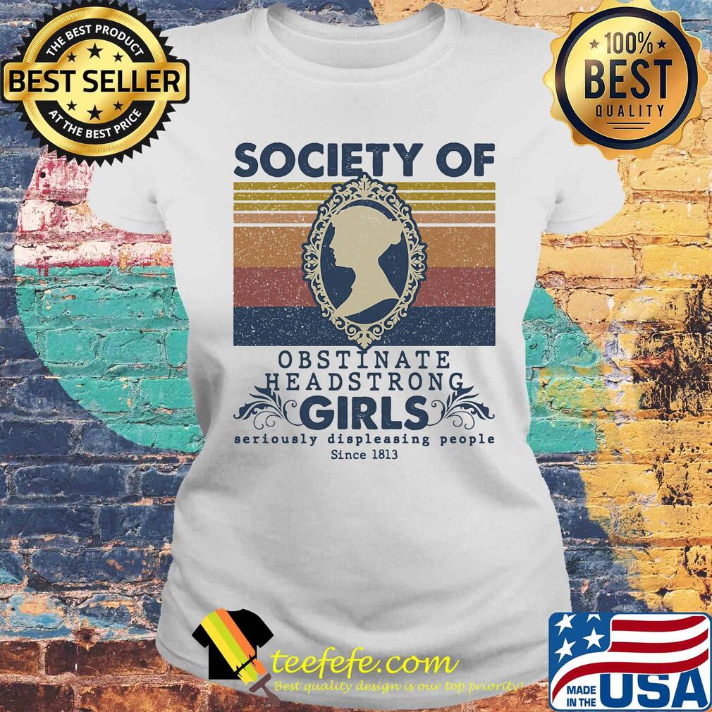Official Society of obstinate headstrong girls seriously displeasing people since 1813 vintage s Laides tee Official Society of obstinate headstrong girls seriously displeasing people since 1813 vintage s Laides tee