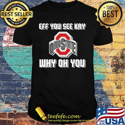 Ohio State Buckeyes eff you see kay why oh you shirt