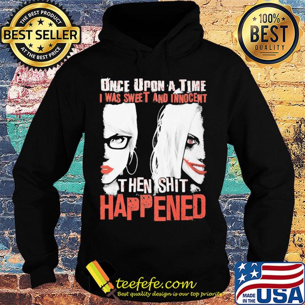 Once upon a time i was sweet and innocent then shit happened halloween s Hoodie Once upon a time i was sweet and innocent then shit happened halloween s Hoodie