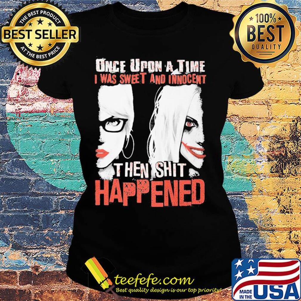 Once upon a time i was sweet and innocent then shit happened halloween s Ladies tee Once upon a time i was sweet and innocent then shit happened halloween s Ladies tee