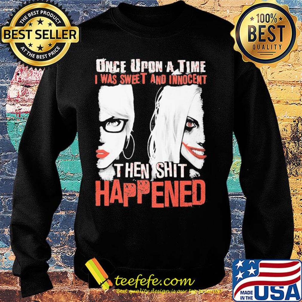 Once upon a time i was sweet and innocent then shit happened halloween s Sweater Once upon a time i was sweet and innocent then shit happened halloween s Sweater