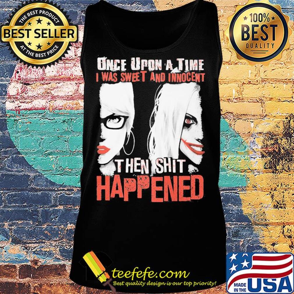 Once upon a time i was sweet and innocent then shit happened halloween s Tank top Once upon a time i was sweet and innocent then shit happened halloween s Tank top