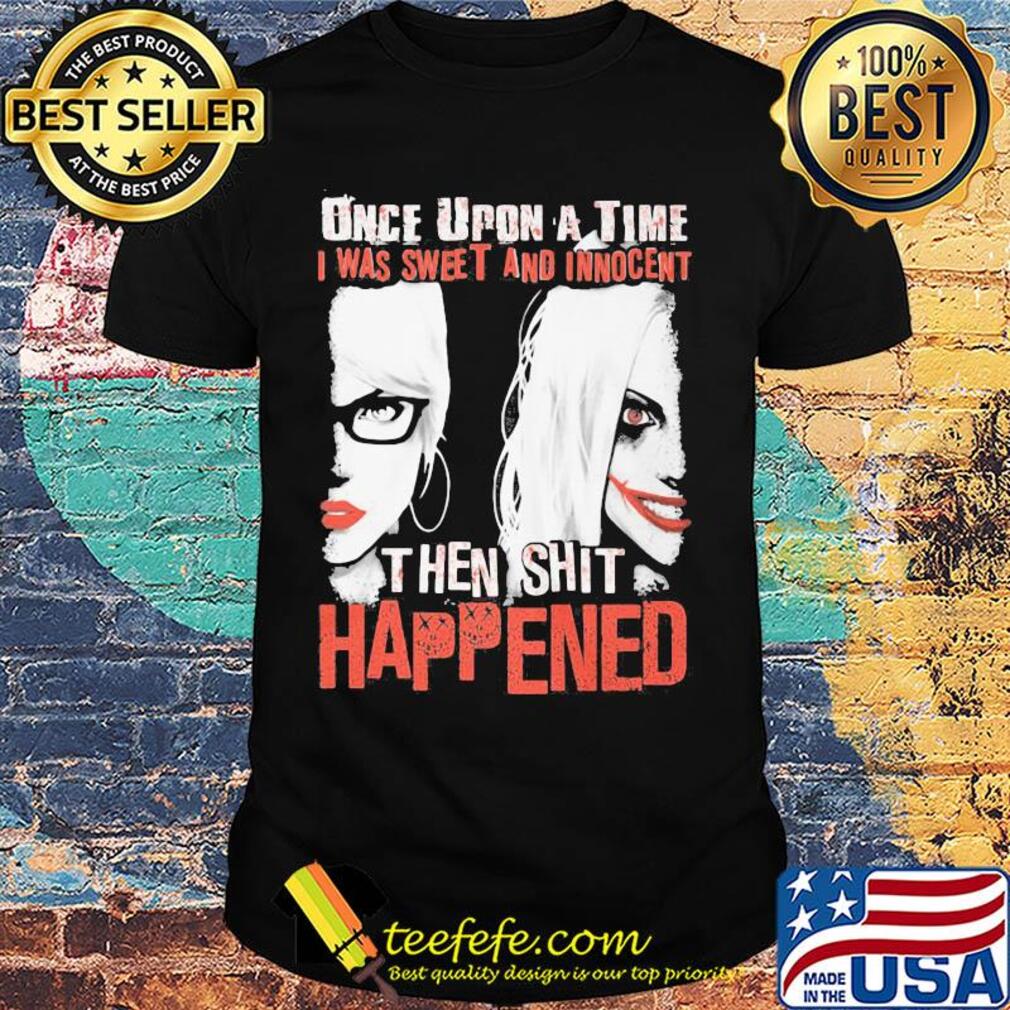 Once upon a time i was sweet and innocent then shit happened halloween shirt Once upon a time i was sweet and innocent then shit happened halloween shirt