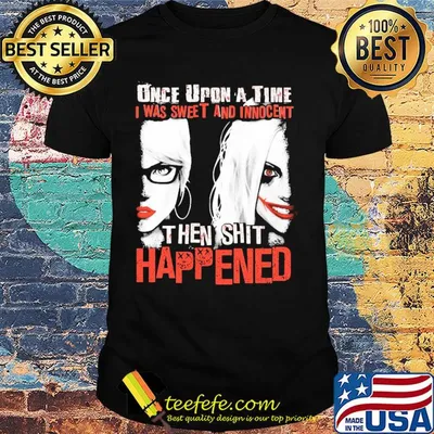 Once upon a time I was sweet and innocent then shit happened shirt