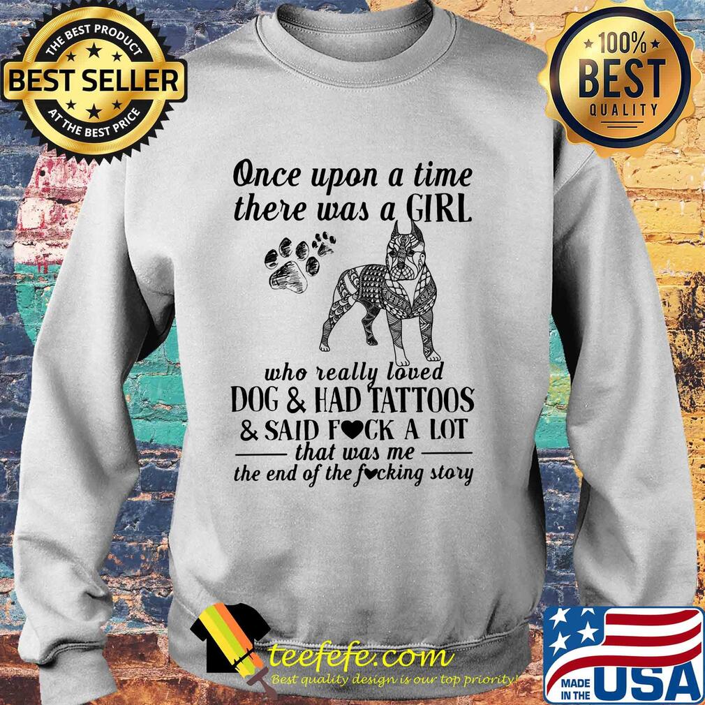 Once upon a time there was a girl who really loved dogs paw and ahd tattoos and said fuck a lot that was me the end of the fuckimg story s Sweater Once upon a time there was a girl who really loved dogs paw and ahd tattoos and said fuck a lot that was me the end of the fuckimg story s Sweater